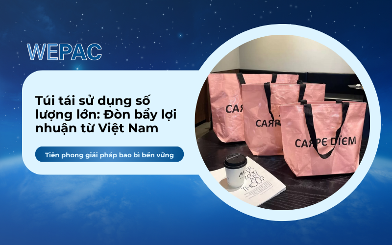 Túi tái sử dụng số lượng lớn: Đòn bẩy lợi nhuận từ Việt Nam